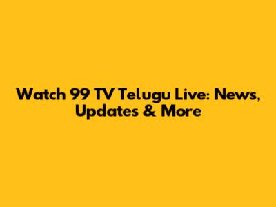 Watch 99 TV Telugu Live: News, Updates & More