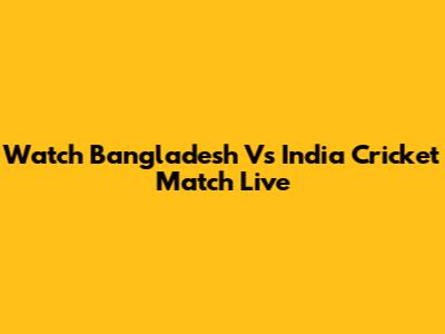 Watch Bangladesh Vs India Cricket Match Live