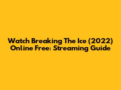 Watch Breaking The Ice (2022) Online Free: Streaming Guide
