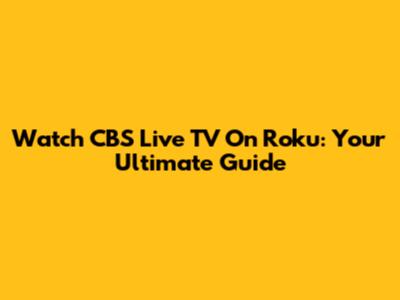 Watch CBS Live TV On Roku: Your Ultimate Guide