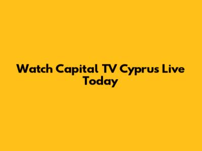 Watch Capital TV Cyprus Live Today