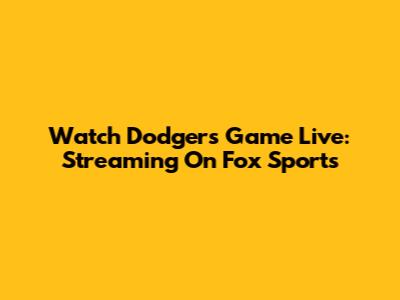 Watch Dodgers Game Live: Streaming On Fox Sports