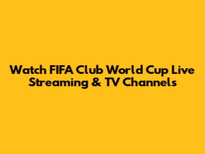 Watch FIFA Club World Cup Live Streaming & TV Channels
