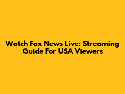 Watch Fox News Live: Streaming Guide For USA Viewers