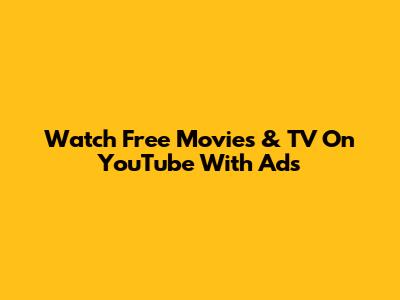 Watch Free Movies & TV On YouTube With Ads