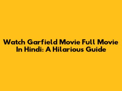 Watch Garfield Movie Full Movie In Hindi: A Hilarious Guide