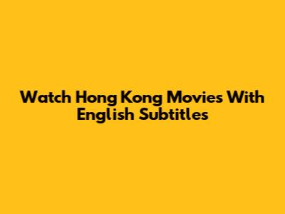 Watch Hong Kong Movies With English Subtitles