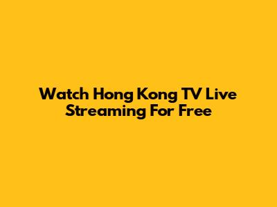 Watch Hong Kong TV Live Streaming For Free