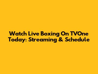 Watch Live Boxing On TVOne Today: Streaming & Schedule
