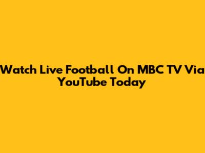 Watch Live Football On MBC TV Via YouTube Today