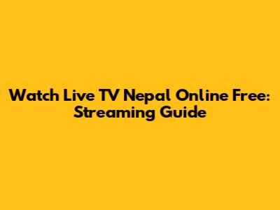 Watch Live TV Nepal Online Free: Streaming Guide