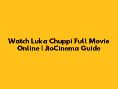 Watch Luka Chuppi Full Movie Online | JioCinema Guide