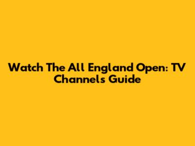 Watch The All England Open: TV Channels Guide