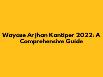 Wayase Arjhan Kantiper 2022: A Comprehensive Guide