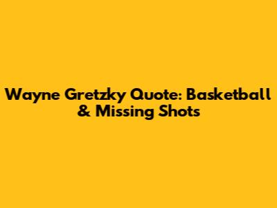 Wayne Gretzky Quote: Basketball & Missing Shots