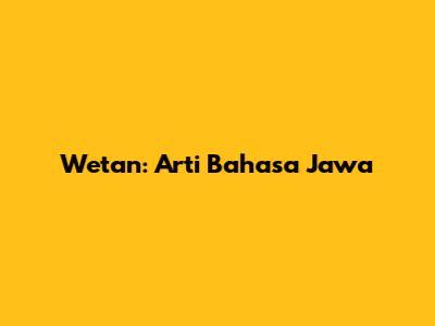 Wetan: Arti Bahasa Jawa