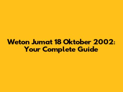 Weton Jumat 18 Oktober 2002: Your Complete Guide