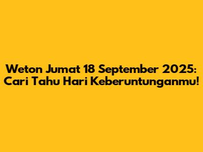 Weton Jumat 18 September 2025: Cari Tahu Hari Keberuntunganmu!