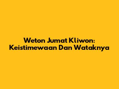 Weton Jumat Kliwon: Keistimewaan Dan Wataknya