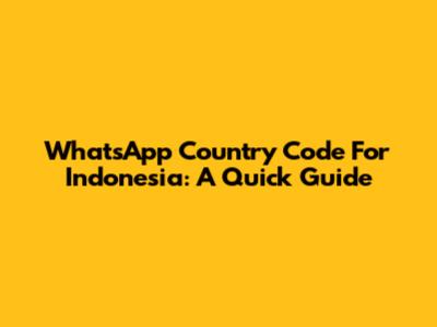 WhatsApp Country Code For Indonesia: A Quick Guide