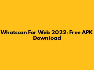 Whatscan For Web 2022: Free APK Download