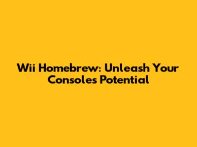 Wii Homebrew: Unleash Your Console's Potential