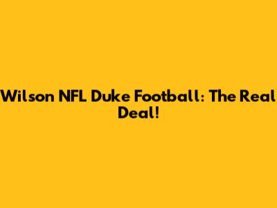 Wilson NFL Duke Football: The Real Deal!