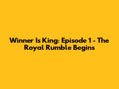 Winner Is King: Episode 1 - The Royal Rumble Begins