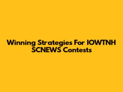 Winning Strategies For IOWTNH SCNEWS Contests
