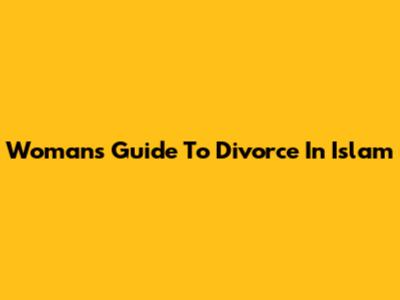 Woman's Guide To Divorce In Islam