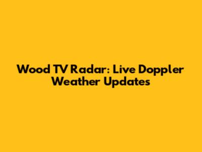 Wood TV Radar: Live Doppler Weather Updates