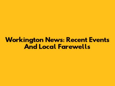 Workington News: Recent Events And Local Farewells