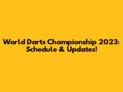 World Darts Championship 2023: Schedule & Updates!