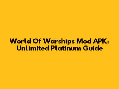 World Of Warships Mod APK: Unlimited Platinum Guide