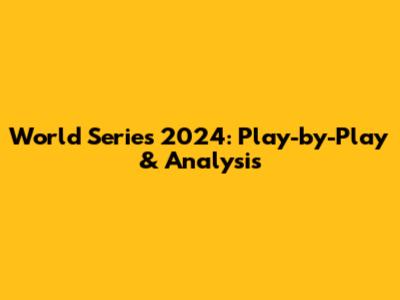 World Series 2024: Play-by-Play & Analysis