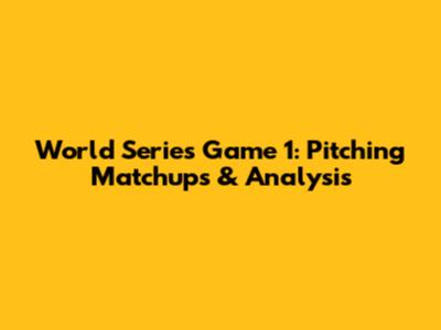 World Series Game 1: Pitching Matchups & Analysis