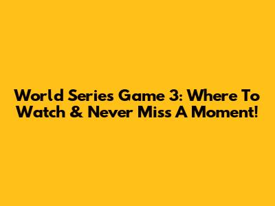 World Series Game 3: Where To Watch & Never Miss A Moment!