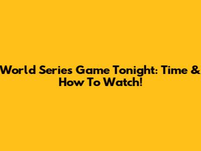 World Series Game Tonight: Time & How To Watch!