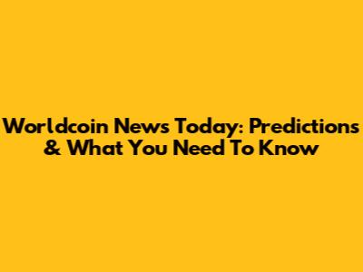 Worldcoin News Today: Predictions & What You Need To Know