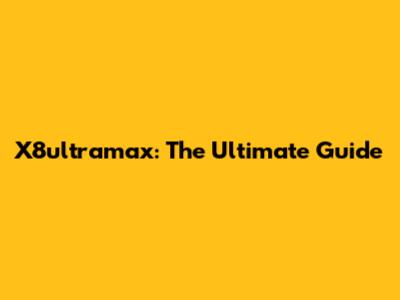 X8ultramax: The Ultimate Guide
