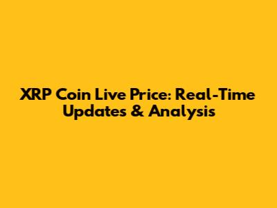 XRP Coin Live Price: Real-Time Updates & Analysis