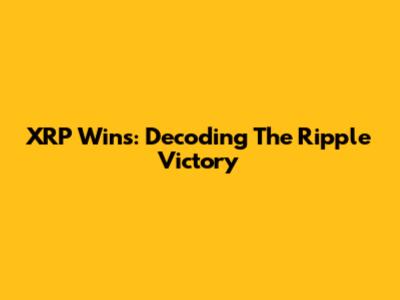 XRP Wins: Decoding The Ripple Victory