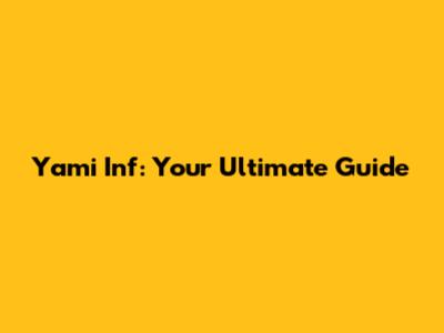 Yami Inf: Your Ultimate Guide