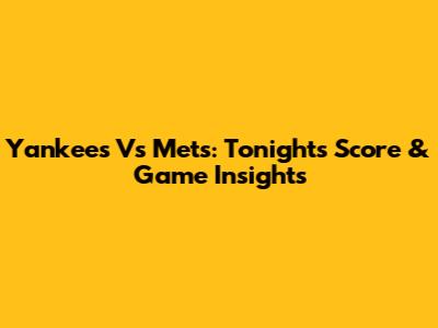 Yankees Vs Mets: Tonight's Score & Game Insights