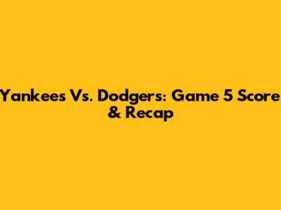 Yankees Vs. Dodgers: Game 5 Score & Recap