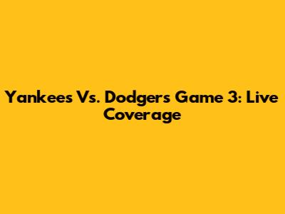 Yankees Vs. Dodgers Game 3: Live Coverage