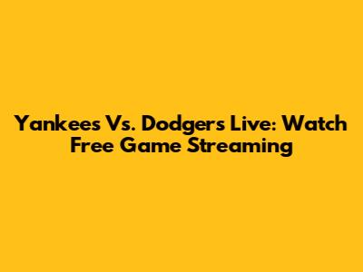 Yankees Vs. Dodgers Live: Watch Free Game Streaming