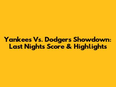 Yankees Vs. Dodgers Showdown: Last Night's Score & Highlights