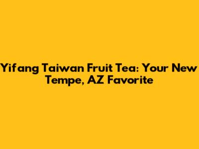 Yifang Taiwan Fruit Tea: Your New Tempe, AZ Favorite