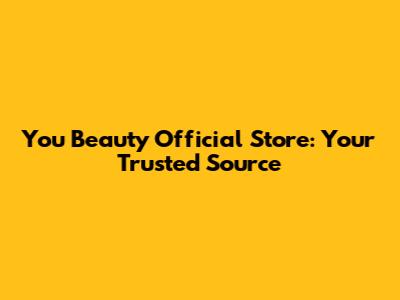 You Beauty Official Store: Your Trusted Source